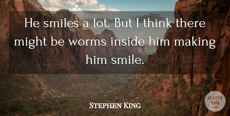 Stephen King Quote About Thinking, Might, Worms: He Smiles A Lot But...