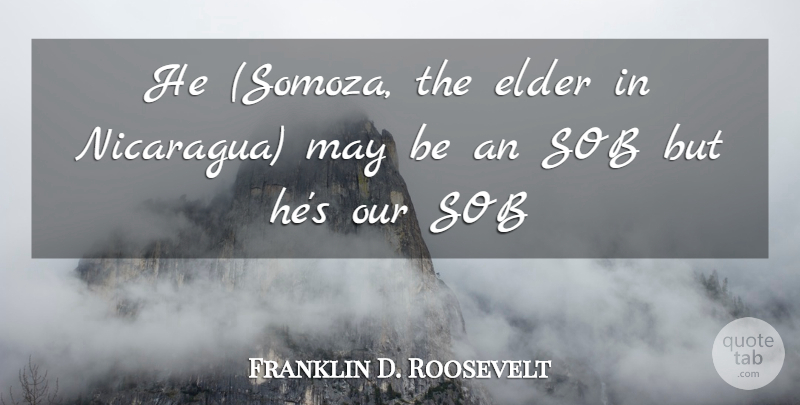 Franklin D. Roosevelt Quote About Elder, Sob: He Somoza The Elder In...