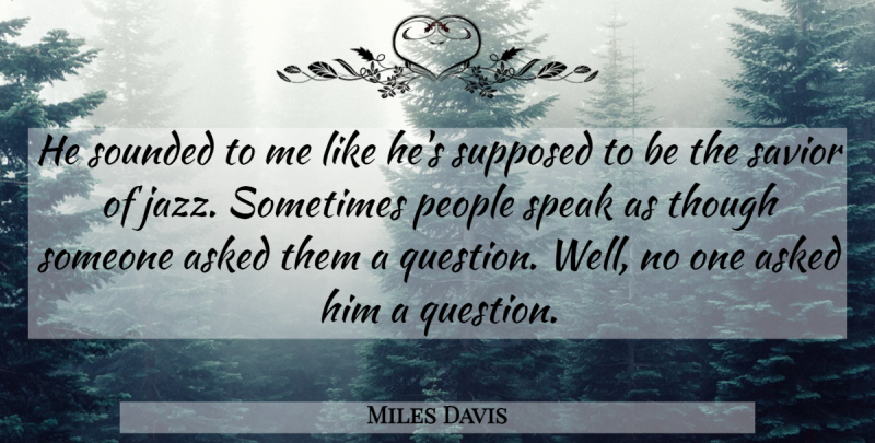Miles Davis Quote About People, Jazz, Speak: He Sounded To Me Like...