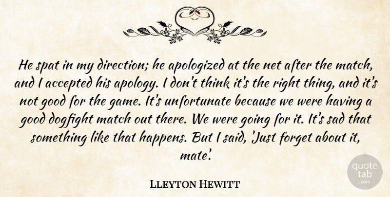Lleyton Hewitt Quote About Accepted, Direction, Forget, Good, Match: He Spat In My Direction...