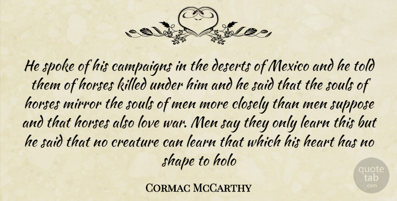 Cormac McCarthy Quote About Horse, War, Heart: He Spoke Of His Campaigns...