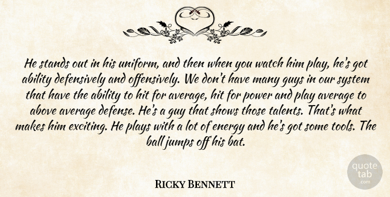 Ricky Bennett Quote About Ability, Above, Average, Ball, Energy: He Stands Out In His...