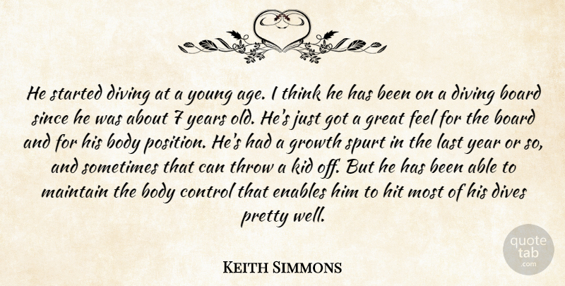 Keith Simmons Quote About Age And Aging, Board, Body, Control, Diving: He Started Diving At A...