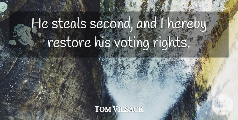 Tom Vilsack Quote About Restore, Steals, Voting: He Steals Second And I...