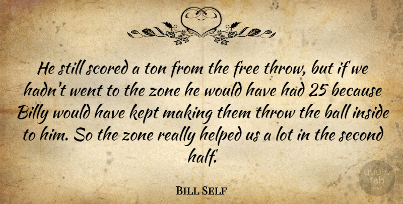 Bill Self Quote About Ball, Billy, Free, Helped, Inside: He Still Scored A Ton...
