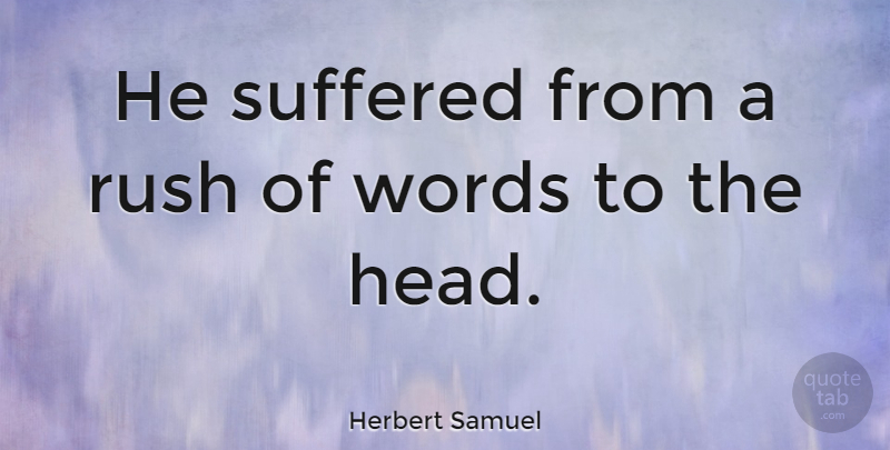 Herbert Samuel Quote About American Activist, Suffered, Words: He Suffered From A Rush...