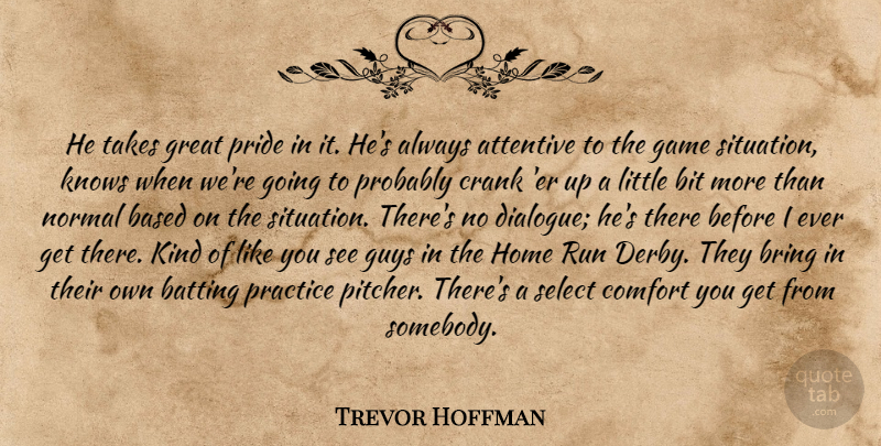 Trevor Hoffman Quote About Attentive, Based, Batting, Bit, Bring: He Takes Great Pride In...