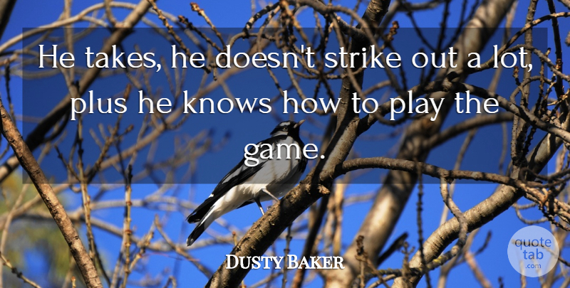 Dusty Baker Quote About Knows, Plus, Strike: He Takes He Doesnt Strike...