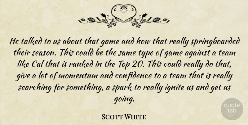 Scott White Quote About Against, Cal, Confidence, Game, Momentum: He Talked To Us About...