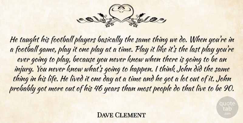 Dave Clement Quote About Basically, Football, John, Last, Lived: He Taught His Football Players...
