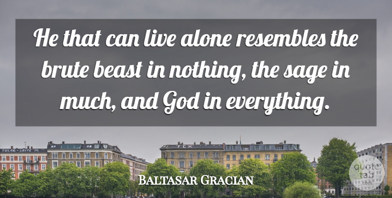 Baltasar Gracian Quote About Solitude, Sage, Beast: He That Can Live Alone...