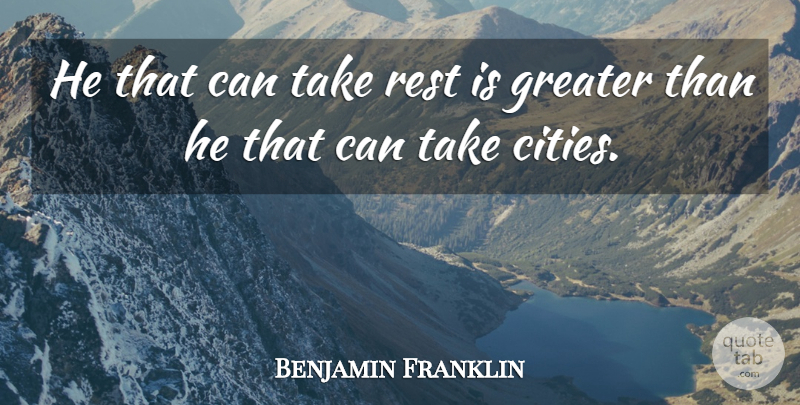 Benjamin Franklin Quote About Cities, Relaxation, Get Better: He That Can Take Rest...