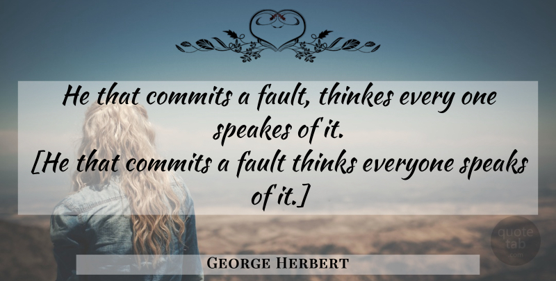 George Herbert Quote About Thinking, Faults, Speak: He That Commits A Fault...