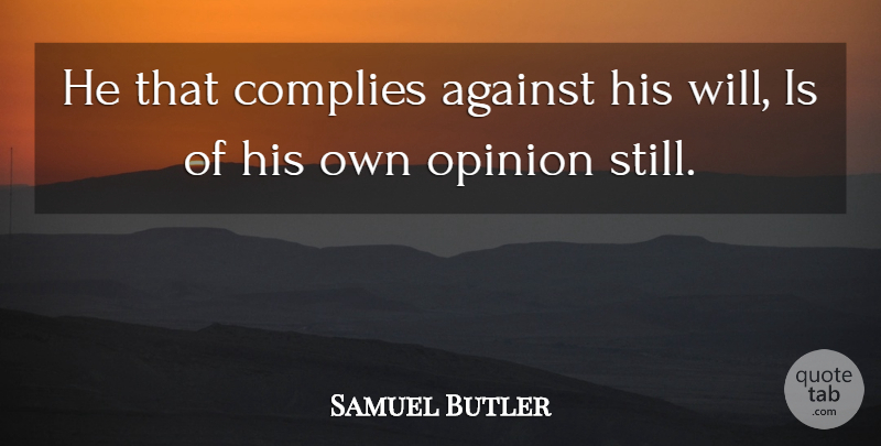Samuel Butler Quote About Agreement, Liberty, Opinion: He That Complies Against His...