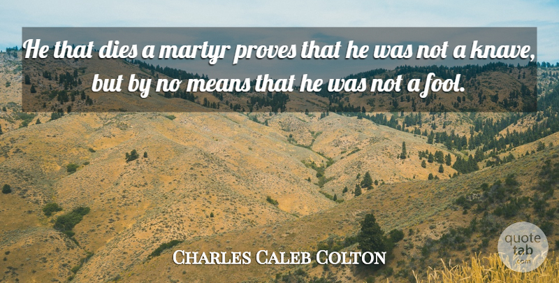 Charles Caleb Colton Quote About Mean, Atheism, Knaves: He That Dies A Martyr...