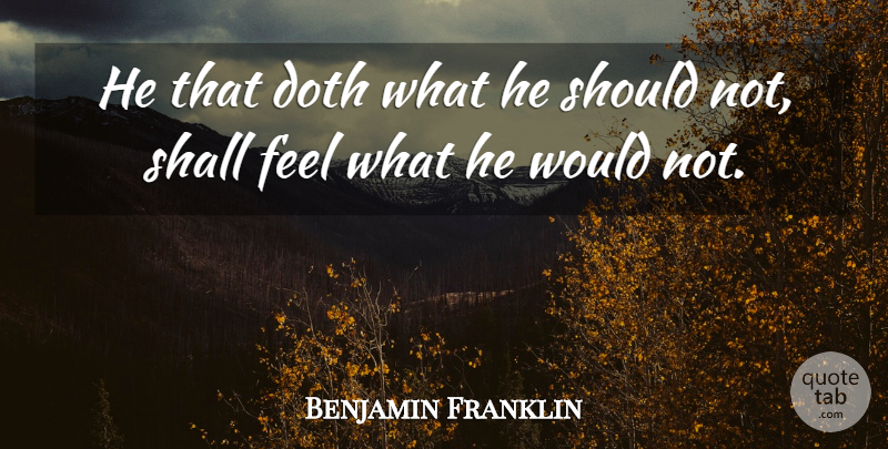Benjamin Franklin Quote About Should, Feels, Poor Richard: He That Doth What He...
