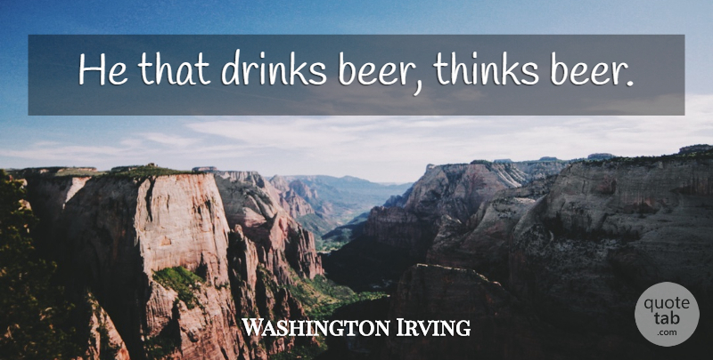 Washington Irving Quote About Humorous, Beer, Thinking: He That Drinks Beer Thinks...