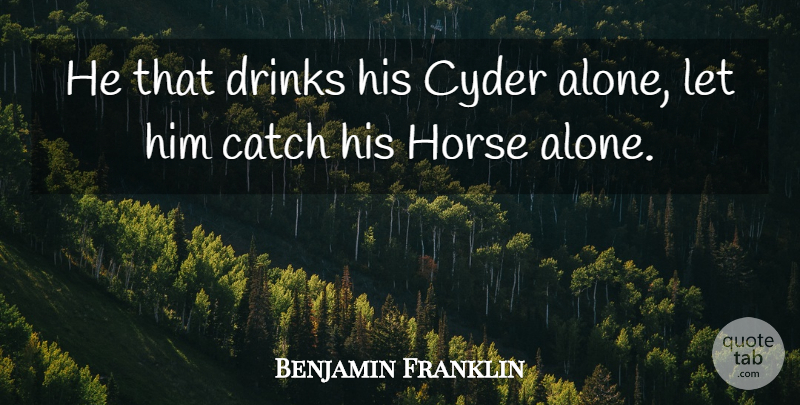 Benjamin Franklin Quote About Horse, Cider, Drink: He That Drinks His Cyder...