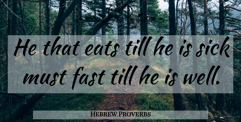 Hebrew Proverbs Quote About Eats, Fast, Food, Proverbs, Sick: He That Eats Till He...