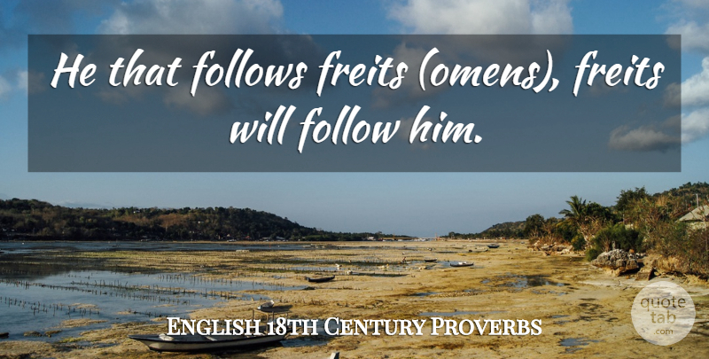 English 18th Century Proverbs Quote About Follows, Proverbs: He That Follows Freits Omens...