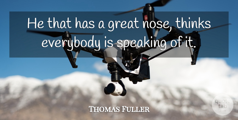 Thomas Fuller Quote About Thinking, Noses, Appearance: He That Has A Great...