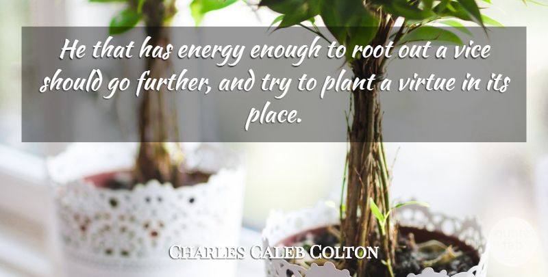 Charles Caleb Colton Quote About Change, Integrity, Roots: He That Has Energy Enough...