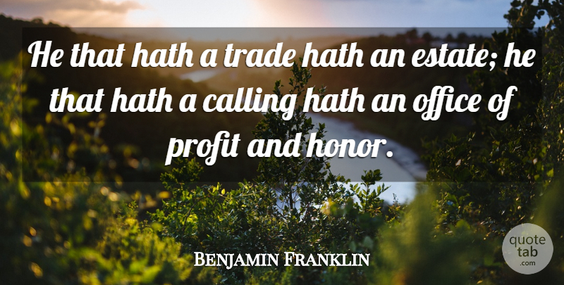 Benjamin Franklin Quote About Calling, Hath, Honor, Labor, Office: He That Hath A Trade...