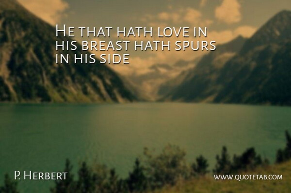 P. Herbert Quote About Hath, Love, Side: He That Hath Love In...