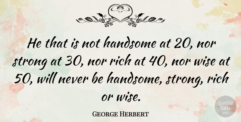 George Herbert Quote About Beauty, Wise, Wisdom: He That Is Not Handsome...