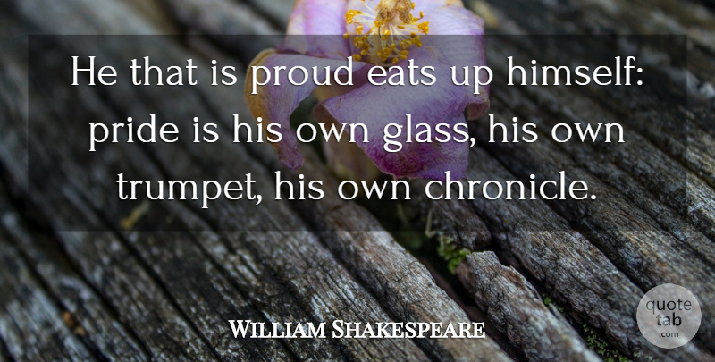 William Shakespeare Quote About Pride, Glasses, Proud: He That Is Proud Eats...
