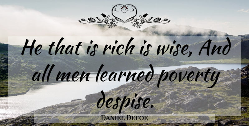 Daniel Defoe Quote About Wise, Men, Poverty: He That Is Rich Is...