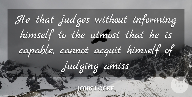John Locke Quote About Judging, Judgement, Informing: He That Judges Without Informing...