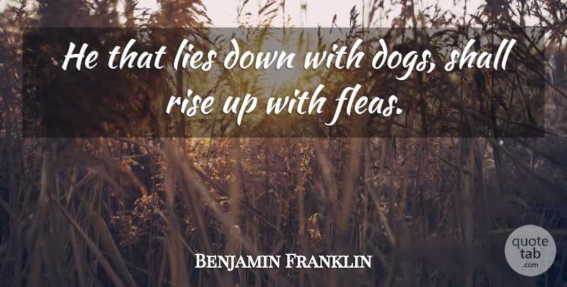 Benjamin Franklin Quote About Advice, Lies, Rise, Shall: He That Lies Down With...