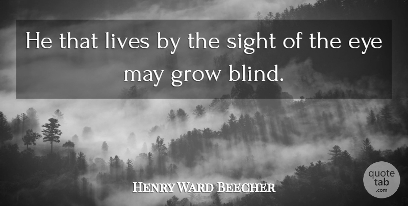 Henry Ward Beecher Quote About Eye, Sight, May: He That Lives By The...