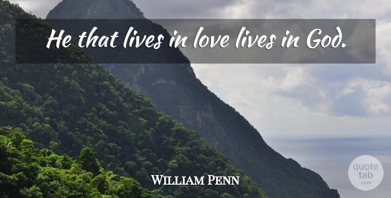 William Penn Quote About God, Love Life: He That Lives In Love...