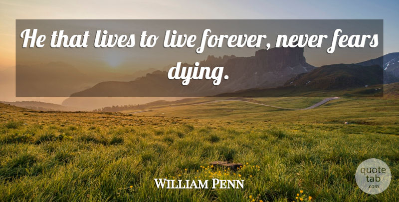 William Penn Quote About Lives: He That Lives To Live...