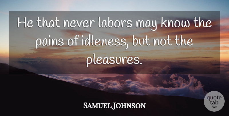 Samuel Johnson Quote About Pain, Relaxation, May: He That Never Labors May...