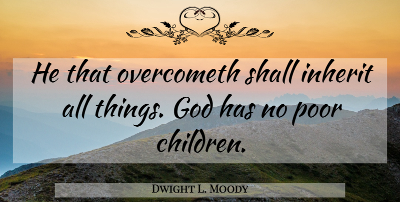 Dwight L. Moody Quote About Children, Overcoming, Poor: He That Overcometh Shall Inherit...