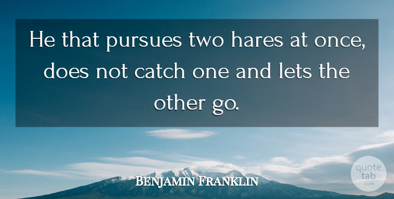 Benjamin Franklin Quote About Two, Doe, Hares: He That Pursues Two Hares...