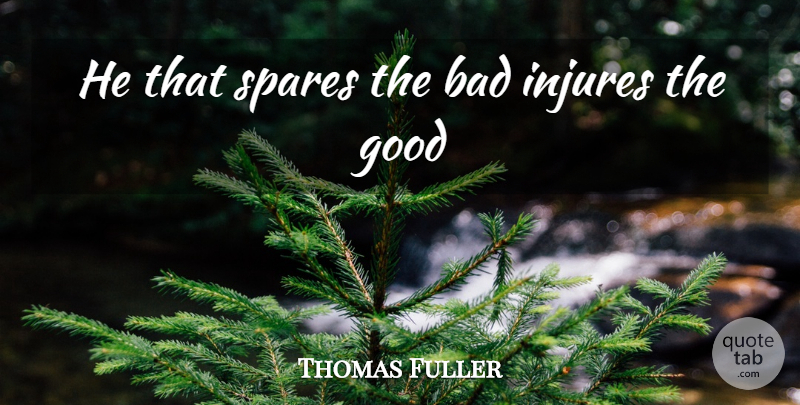 Thomas Fuller Quote About Bad, Good, Spares: He That Spares The Bad...