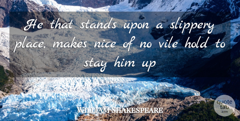 William Shakespeare Quote About Hold, Nice, Slippery, Stands, Stay: He That Stands Upon A...