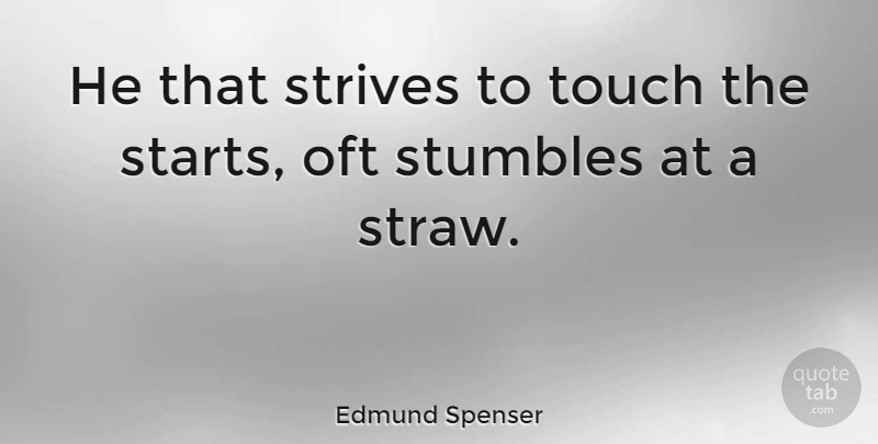 Edmund Spenser Quote About Strives: He That Strives To Touch...