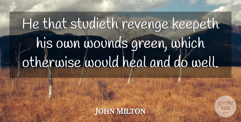 John Milton Quote About English Poet, Heal, Otherwise: He That Studieth Revenge Keepeth...