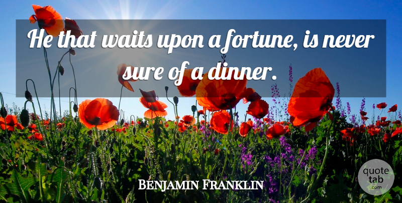 Benjamin Franklin Quote About Sure, Waits: He That Waits Upon A...
