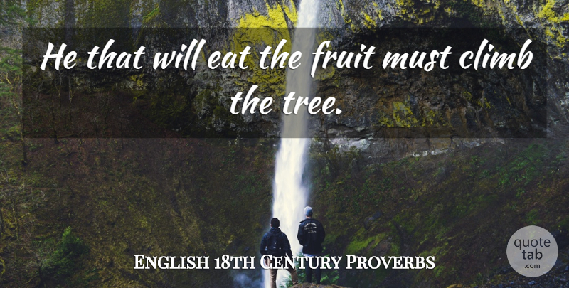 English 18th Century Proverbs Quote About Climb, Eat, Fruit, Proverbs: He That Will Eat The...