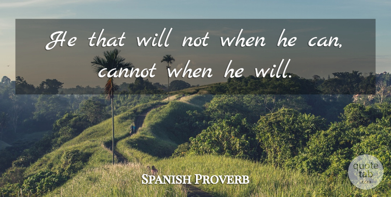 Spanish Proverb Quote About Cannot: He That Will Not When...