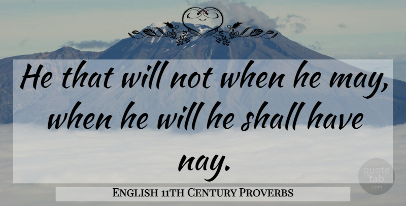 English 11th Century Proverbs Quote About Proverbs, Shall: He That Will Not When...