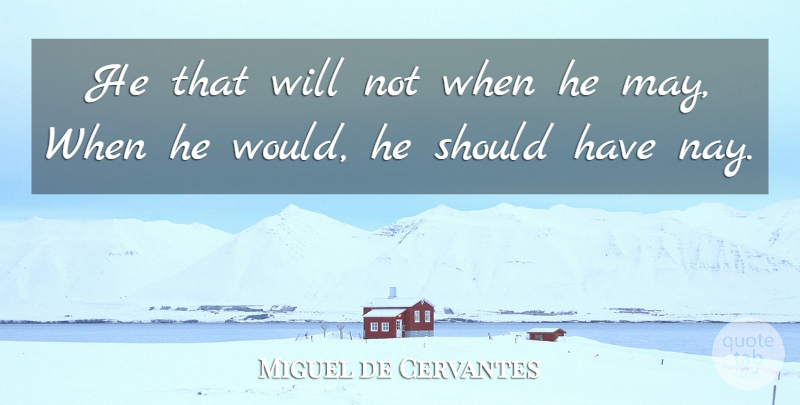 Miguel de Cervantes Quote About Should Have, May, Should: He That Will Not When...