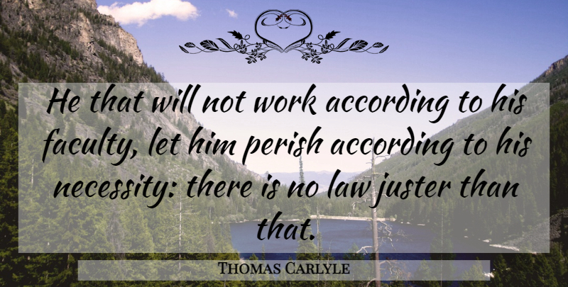Thomas Carlyle Quote About Work, Law, Faculty: He That Will Not Work...