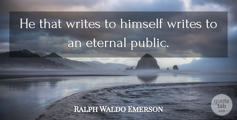 Ralph Waldo Emerson Quote About Writing, Eternity, Eternal: He That Writes To Himself...